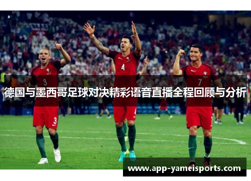 德国与墨西哥足球对决精彩语音直播全程回顾与分析
